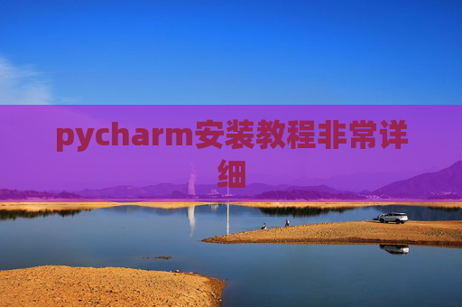 pycharm安装教程非常详细 pycharm安装教程非常详细