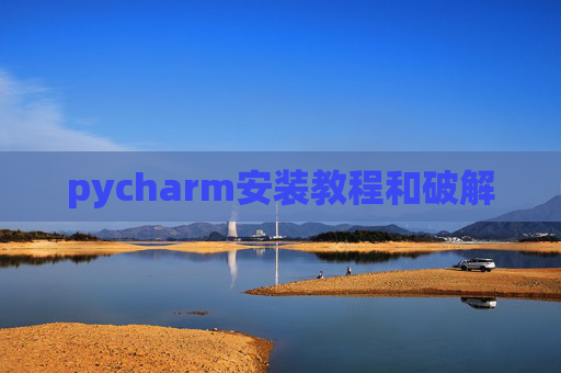 pycharm安装教程和破解 pycharm安装教程和破解